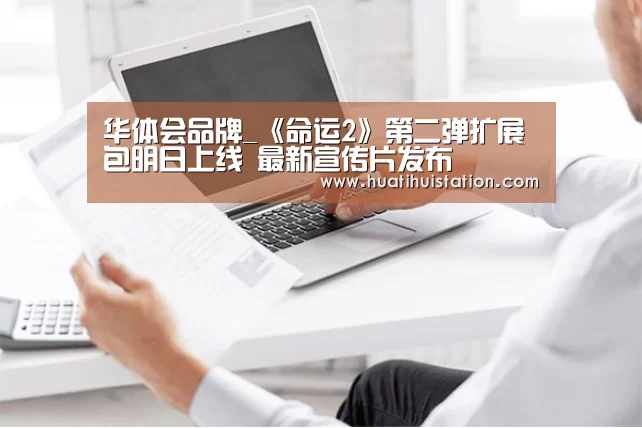 华体会品牌_《命运2》第二弹扩展包明日上线 最新宣传片发布(图1) 华体会下载